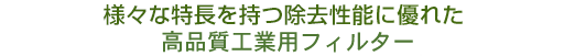 様々な特長を持つ除去性能に優れた高品質産業用フィルター